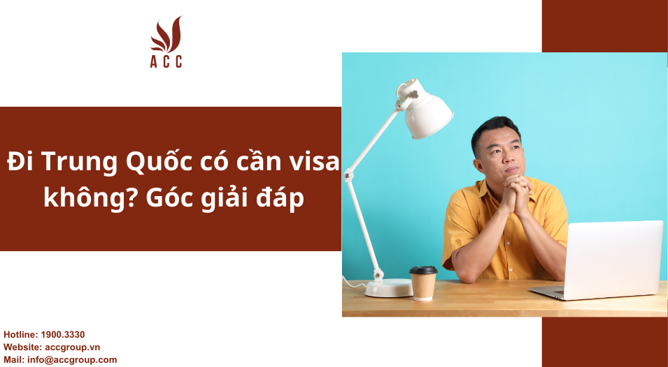  Đi Trung Quốc có cần visa không? Góc giải đáp