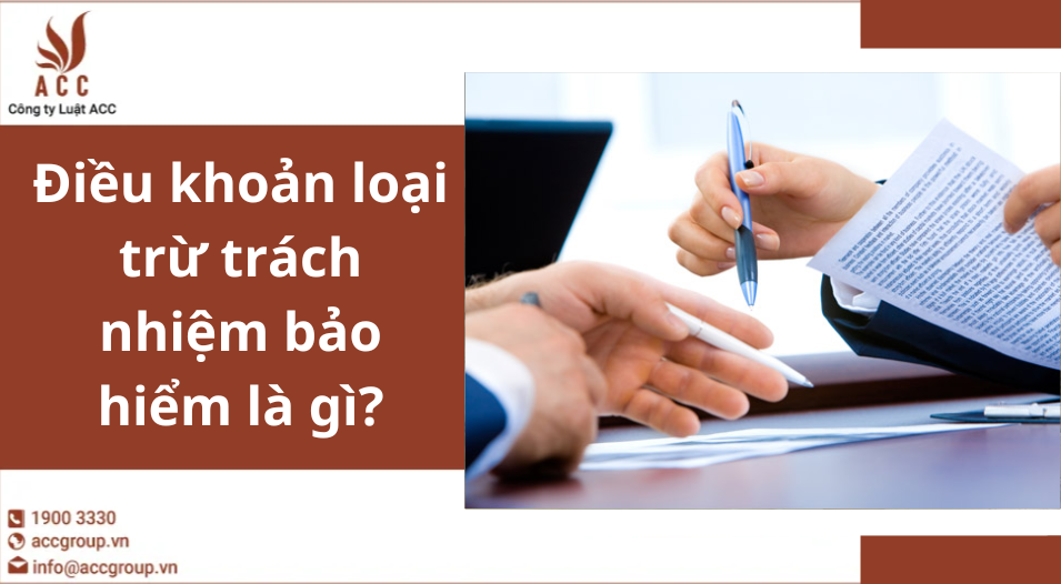 Điều khoản loại trừ trách nhiệm bảo hiểm là gì?