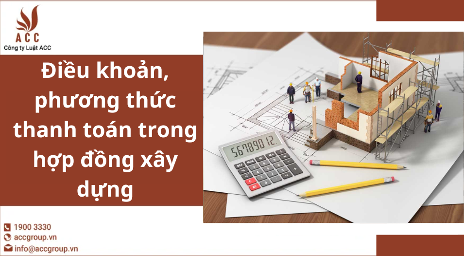 Điều khoản, phương thức thanh toán trong hợp đồng xây dựng