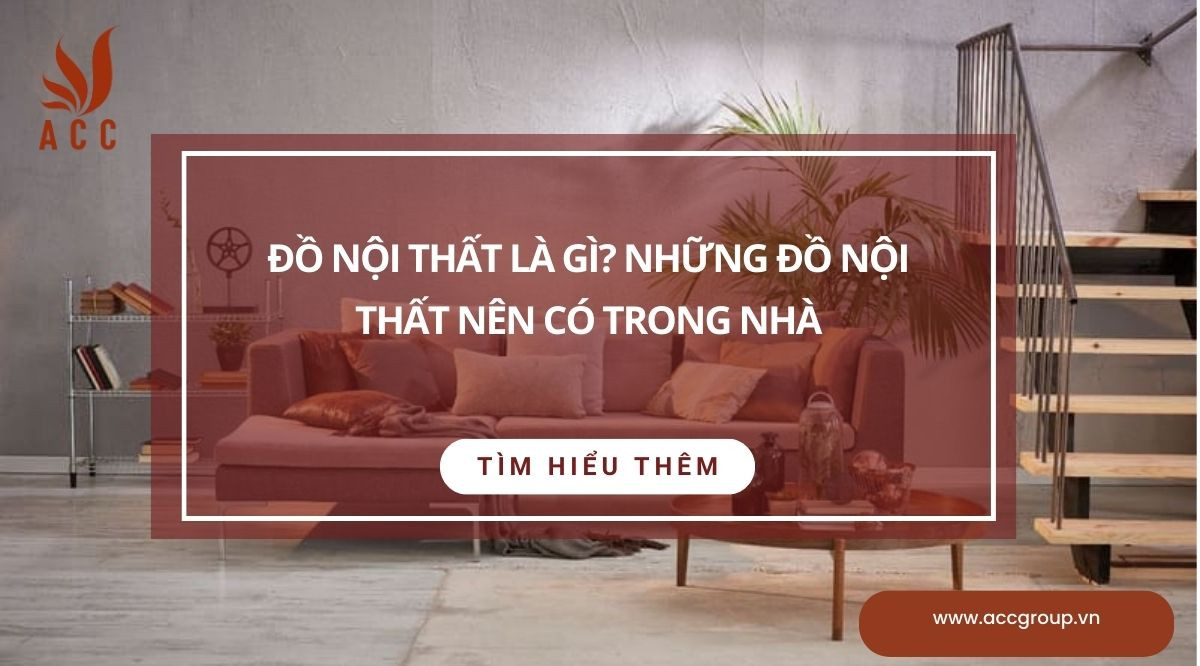 Đồ nội thất là gì? Những đồ nội thất nên có trong nhà