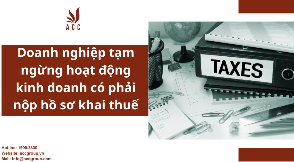 Doanh nghiệp tạm ngừng hoạt động kinh doanh có phải nộp hồ sơ khai thuế không?