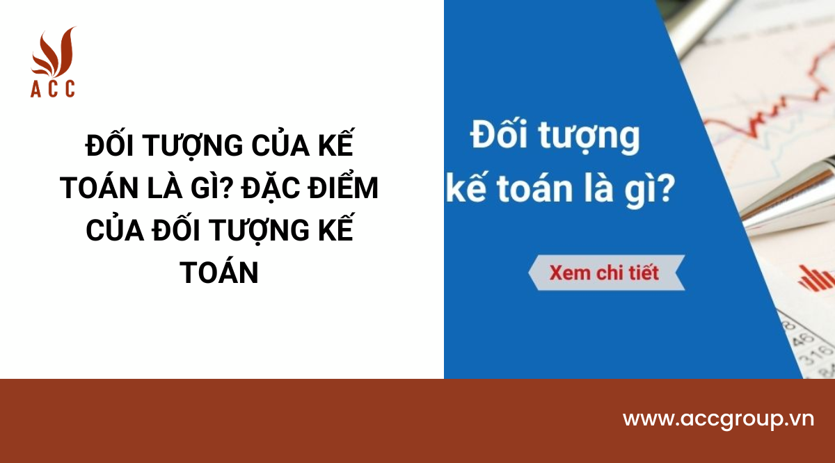 Đối tượng của kế toán là gì? Đặc điểm của đối tượng kế toán