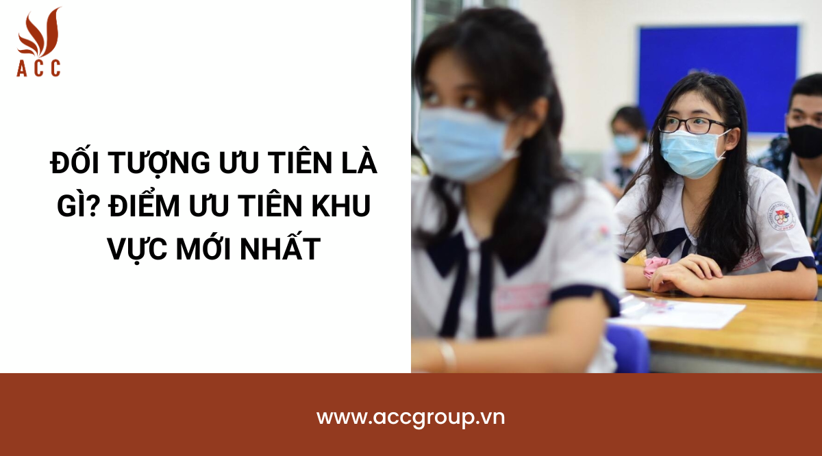 Đối tượng ưu tiên là gì? Điểm ưu tiên khu vực mới nhất