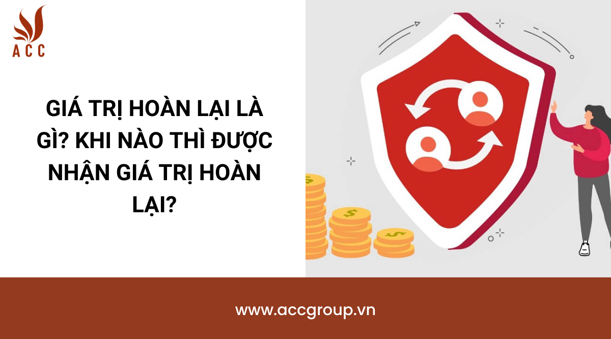 Giá trị hoàn lại là gì? Khi nào thì được nhận giá trị hoàn lại?
