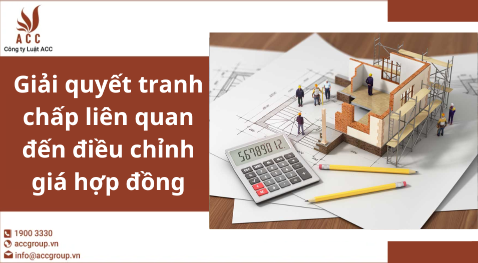 Giải quyết tranh chấp liên quan đến điều chỉnh giá hợp đồng