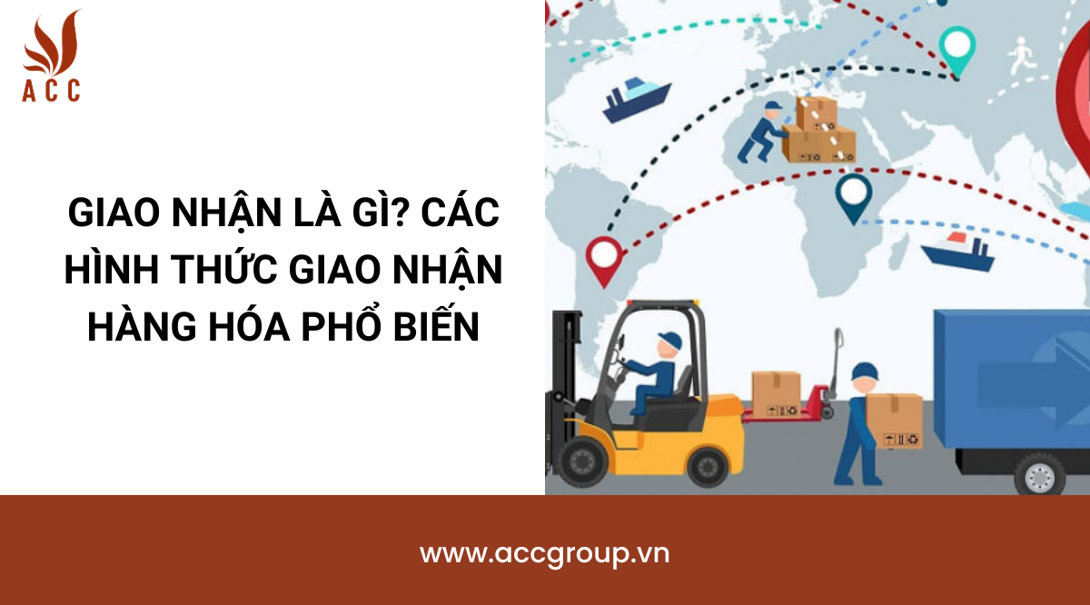 Giao nhận là gì? Các hình thức giao nhận hàng hóa phổ biến