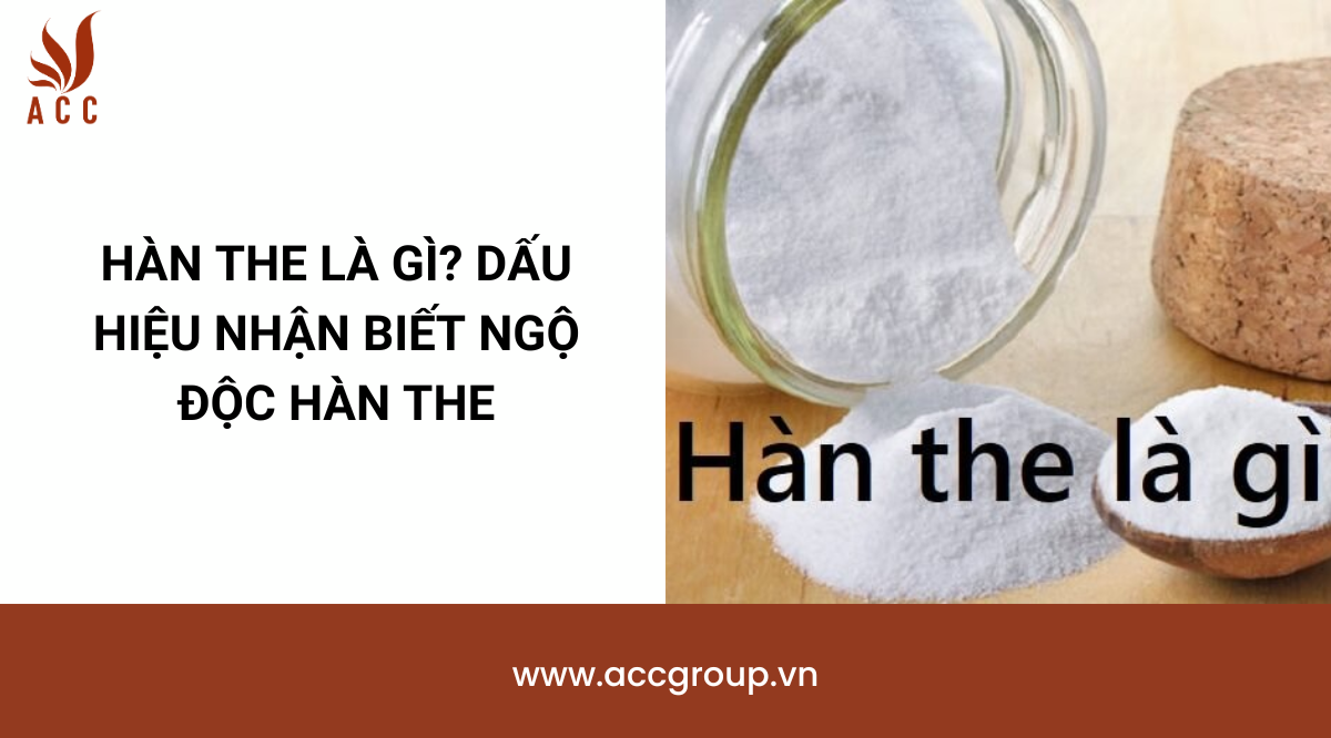 Hàn the là gì? Dấu hiệu nhận biết ngộ độc hàn the