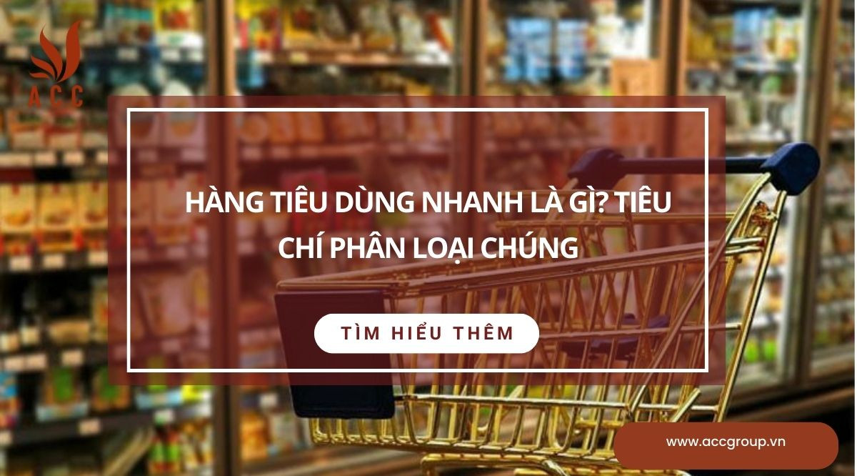 Hàng tiêu dùng nhanh là gì? Tiêu chí phân loại chúng