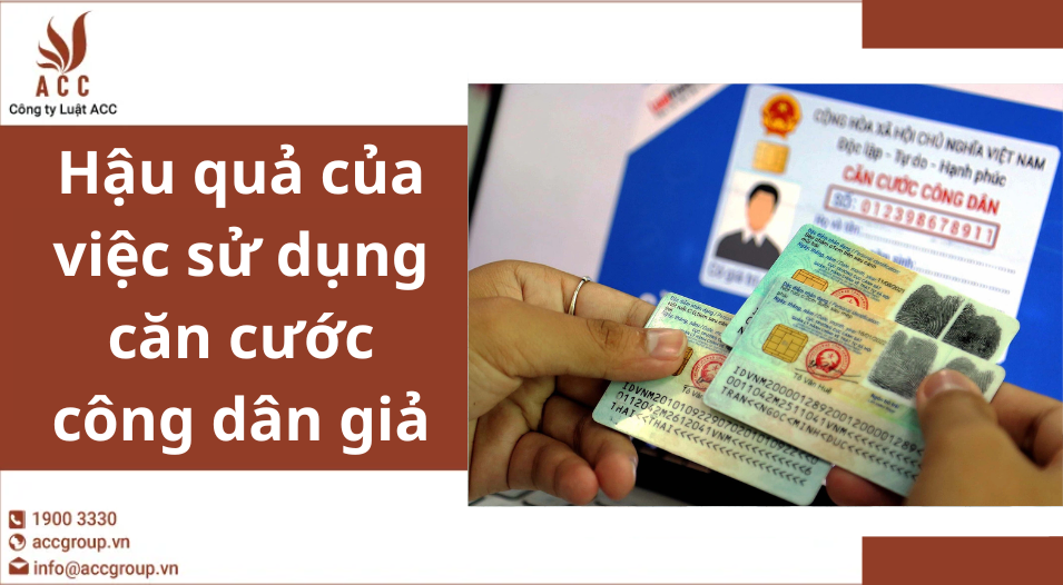 Hậu quả của việc sử dụng căn cước công dân giả