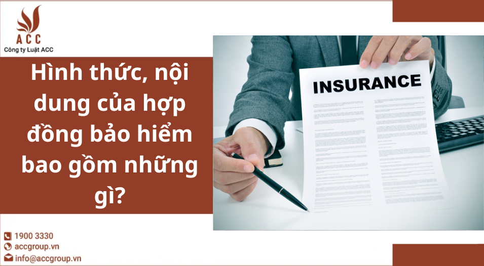 Hình thức, nội dung của hợp đồng bảo hiểm bao gồm những gì?