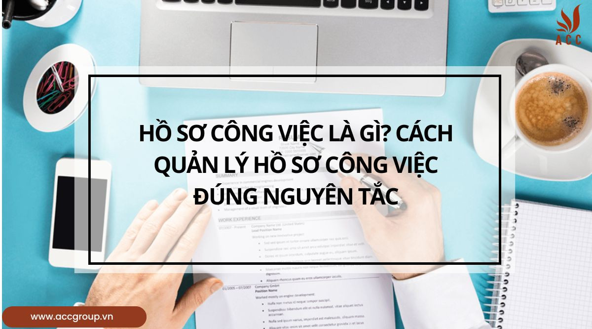 Hồ sơ công việc là gì? Cách quản lý hồ sơ công việc đúng nguyên tắc