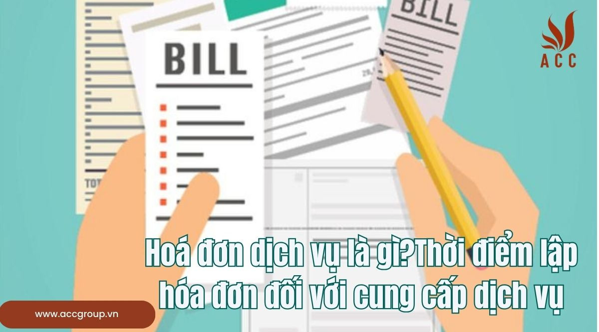 Hoá đơn dịch vụ là gì?Thời điểm lập hóa đơn đối với cung cấp dịch vụ
