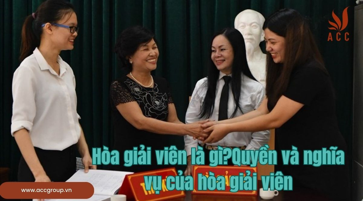 Hòa giải viên là gì?Quyền và nghĩa vụ của hòa giải viên