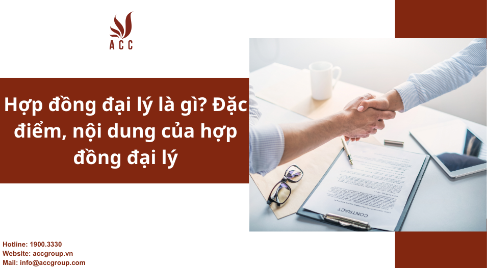 Hợp đồng đại lý là gì? Đặc điểm, nội dung của hợp đồng đại lý 