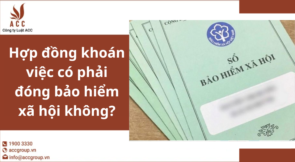 Hợp đồng khoán việc có phải đóng bảo hiểm xã hội không?