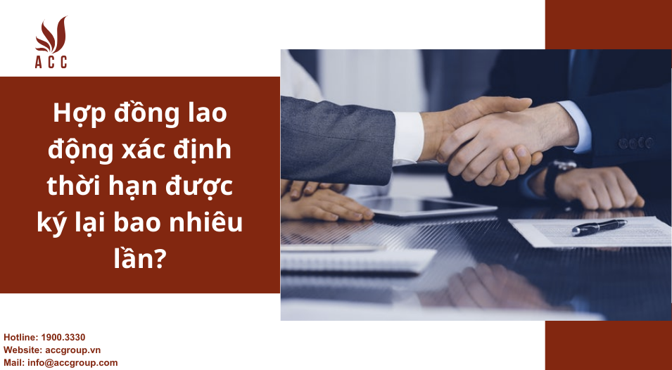 Hợp đồng lao động xác định thời hạn được ký lại bao nhiêu lần?