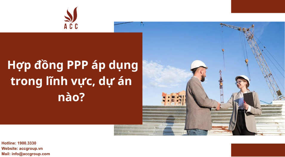 Hợp đồng PPP áp dụng trong lĩnh vực, dự án nào?