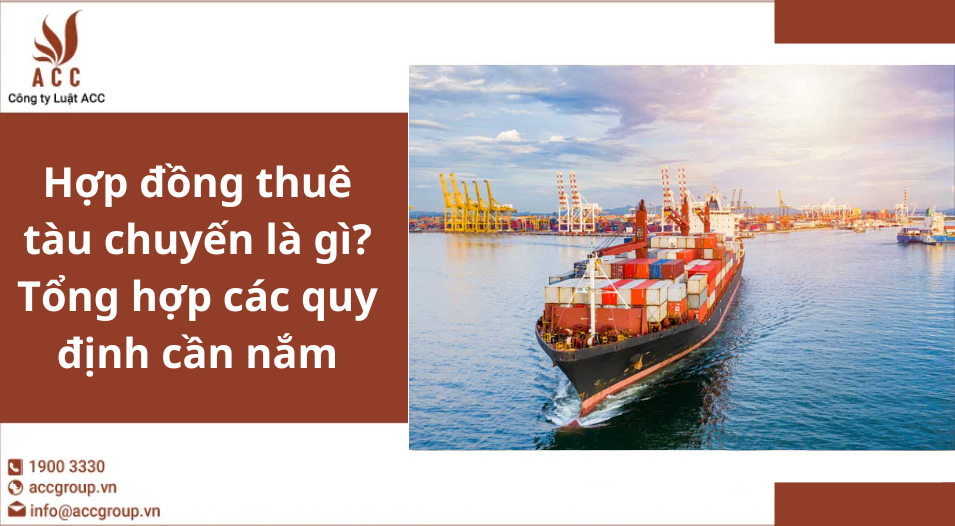Hợp đồng thuê tàu chuyến là gì? Tổng hợp các quy định cần nắm