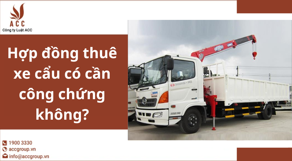 Hợp đồng thuê xe cẩu có cần công chứng không?