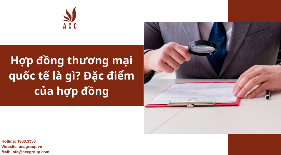 Hợp đồng thương mại quốc tế là gì? Đặc điểm của hợp đồng