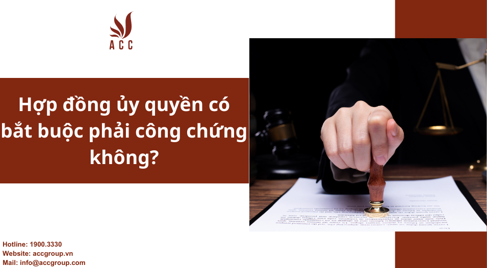 Hợp đồng ủy quyền có bắt buộc phải công chứng không?