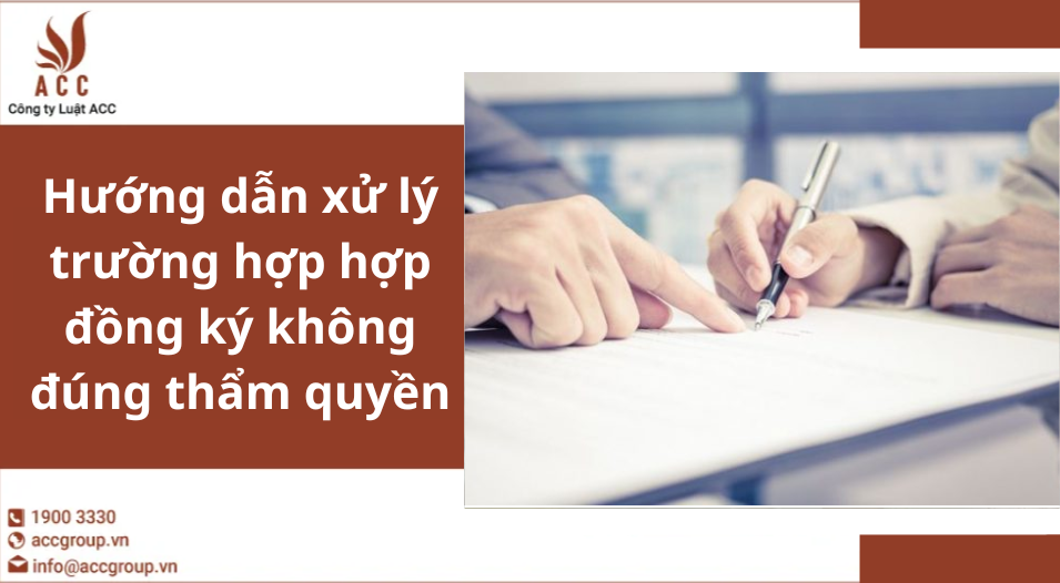 Hướng dẫn xử lý trường hợp hợp đồng ký không đúng thẩm quyền