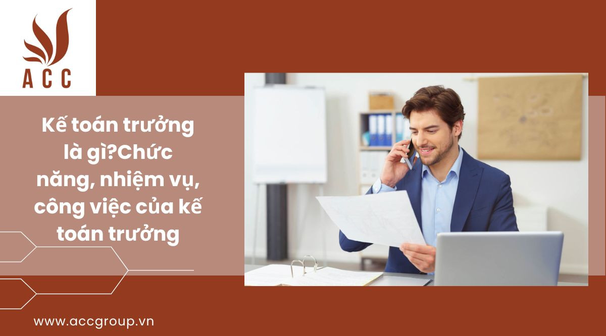 Kế toán trưởng là gì?Chức năng, nhiệm vụ, công việc của kế toán trưởng