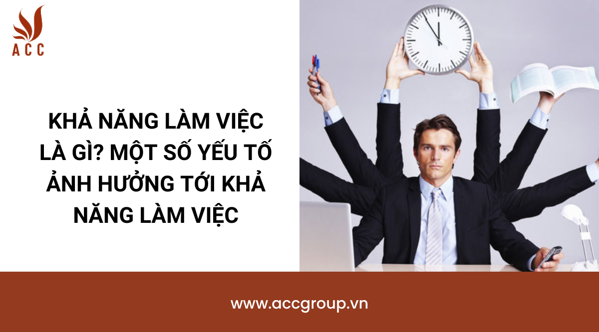 Khả năng làm việc là gì? Một số yếu tố ảnh hưởng tới khả năng làm việc