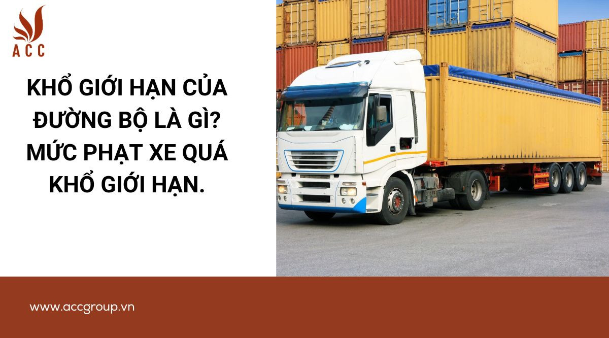 Khổ giới hạn của đường bộ là gì? Mức phạt xe quá khổ giới hạn