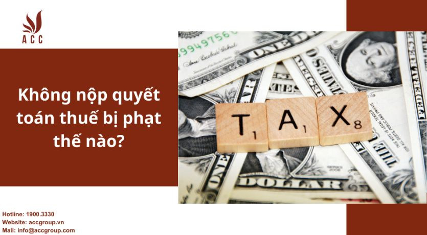 khong-nop-quyet-toan-thue-bi-phat-the-nao