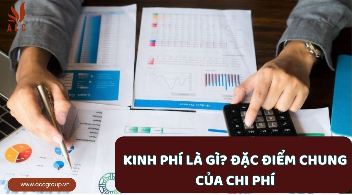 Kinh phí là gì? Đặc điểm chung của chi phí.