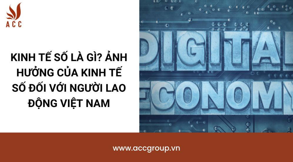Kinh tế số là gì? Ảnh hưởng của kinh tế số đối với người lao động Việt Nam