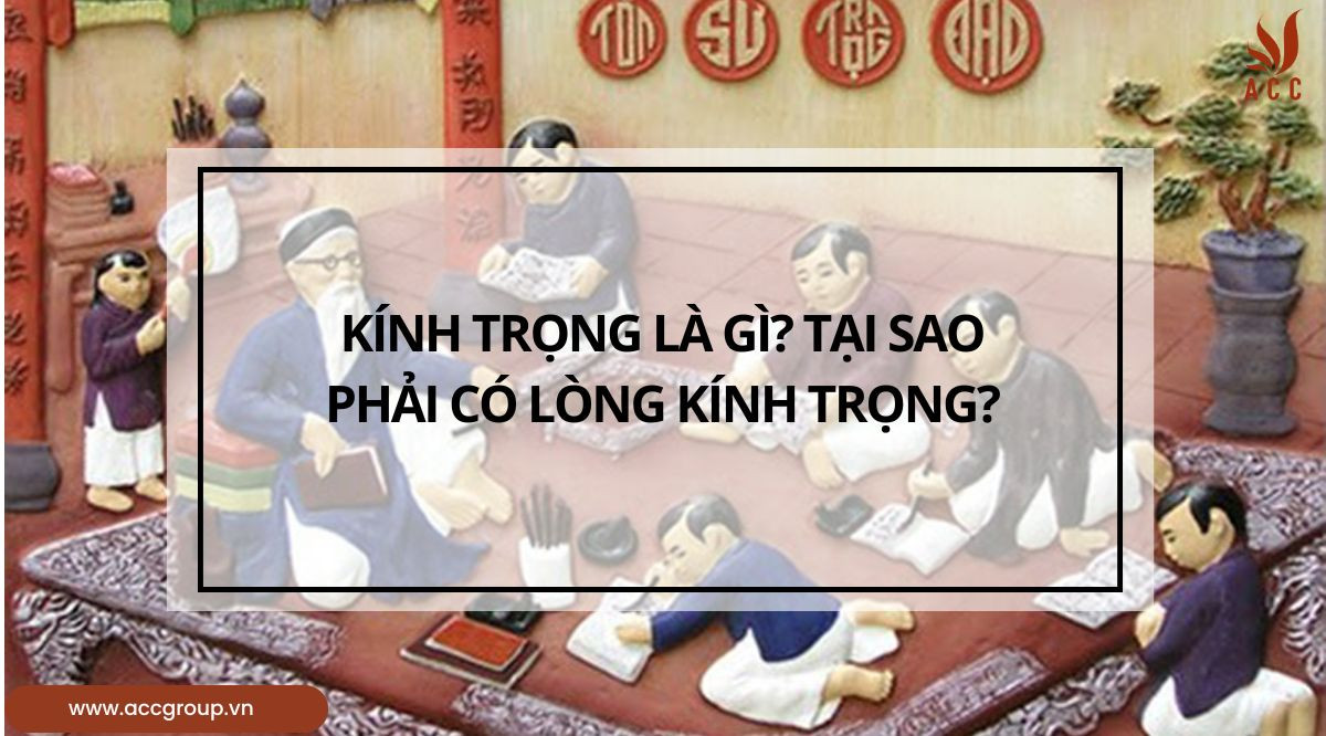 Kính trọng là gì? Tại sao phải có lòng kính trọng?