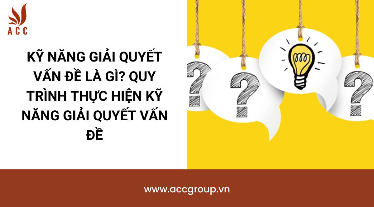 Kỹ năng giải quyết vấn đề là gì? Quy trình thực hiện kỹ năng giải quyết vấn đề