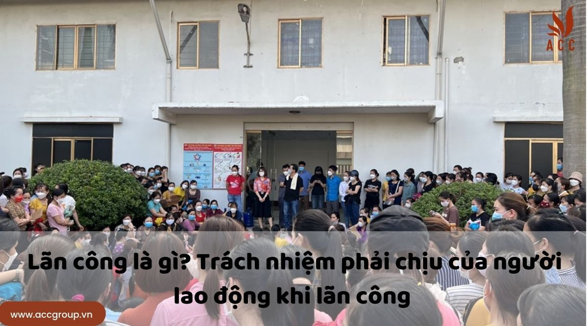 Lãn công là gì? Trách nhiệm phải chịu của người lao động khi lãn công.