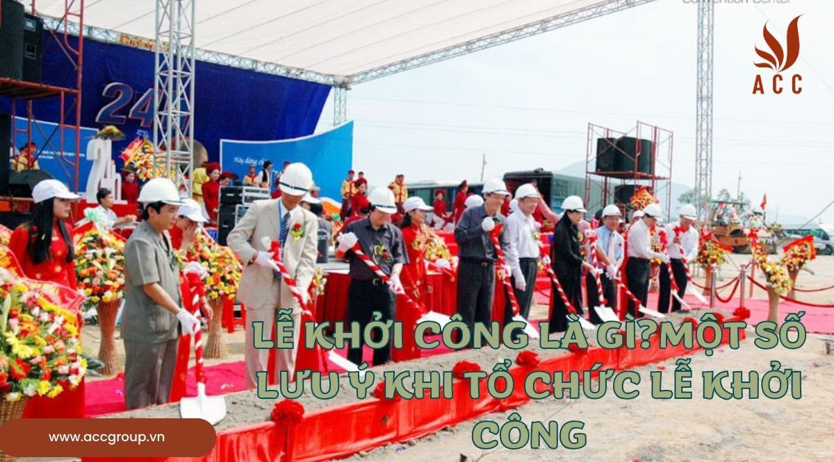 Lễ khởi công là gì?Một số lưu ý khi tổ chức lễ khởi công