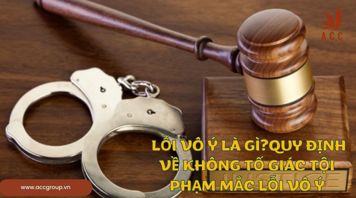 Lỗi vô ý là gì?Quy định về không tố giác tội phạm mắc lỗi vô ý