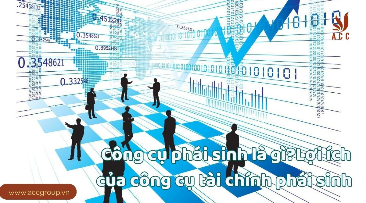 Công cụ phái sinh là gì?Lợi ích của công cụ tài chính phái sinh