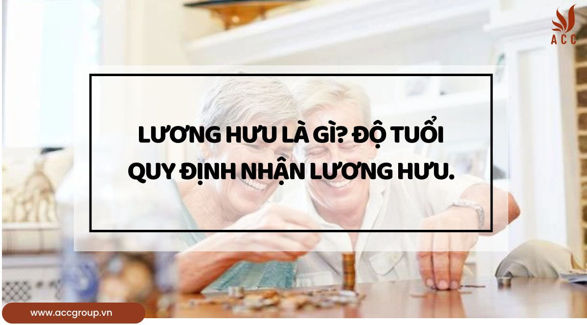 Lương hưu là gì? Độ tuổi quy định nhận lương hưu