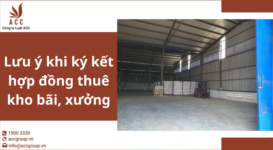 Lưu ý khi ký kết hợp đồng thuê kho bãi, xưởng