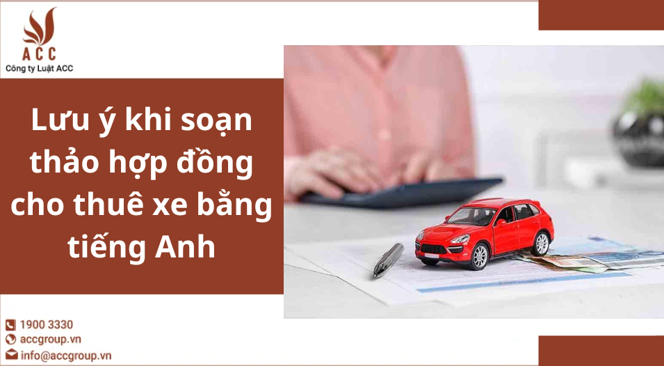 Lưu ý khi soạn thảo hợp đồng cho thuê xe bằng tiếng Anh