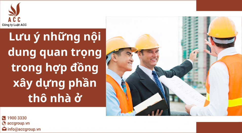 Lưu ý những nội dung quan trọng trong hợp đồng xây dựng phần thô nhà ở