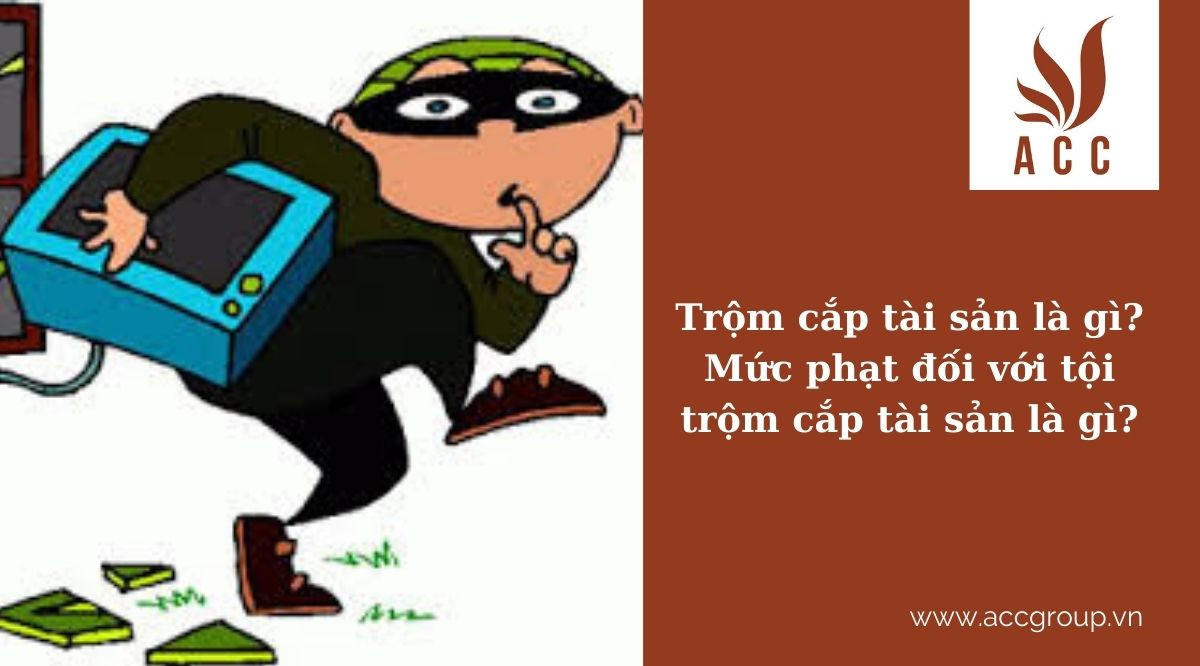 Trộm cắp tài sản là gì? Mức phạt đối với tội trộm cắp tài sản là gì?