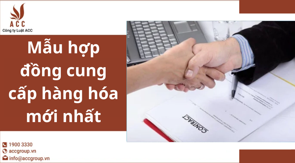 Mẫu hợp đồng cung cấp hàng hóa mới nhất 