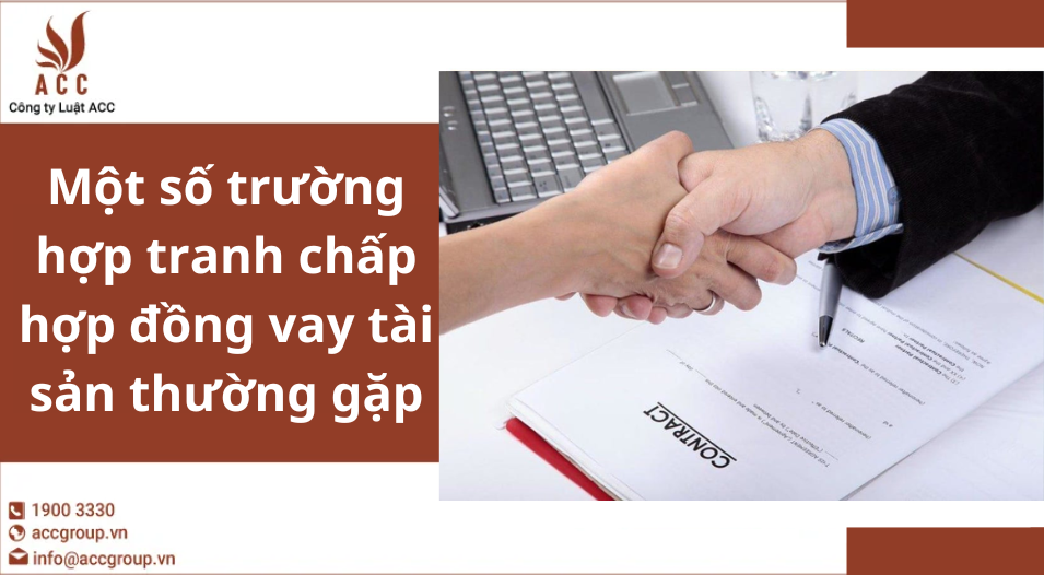 Một số trường hợp tranh chấp hợp đồng vay tài sản thường gặp