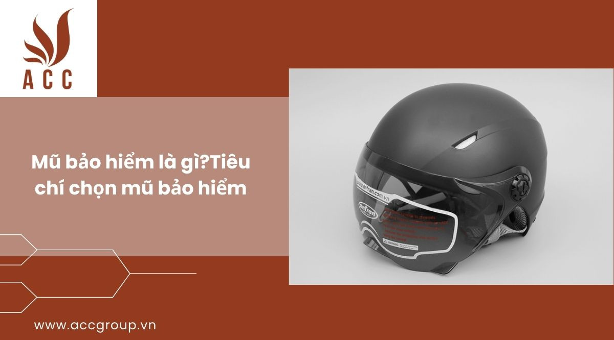 Mũ bảo hiểm là gì?Tiêu chí chọn mũ bảo hiểm