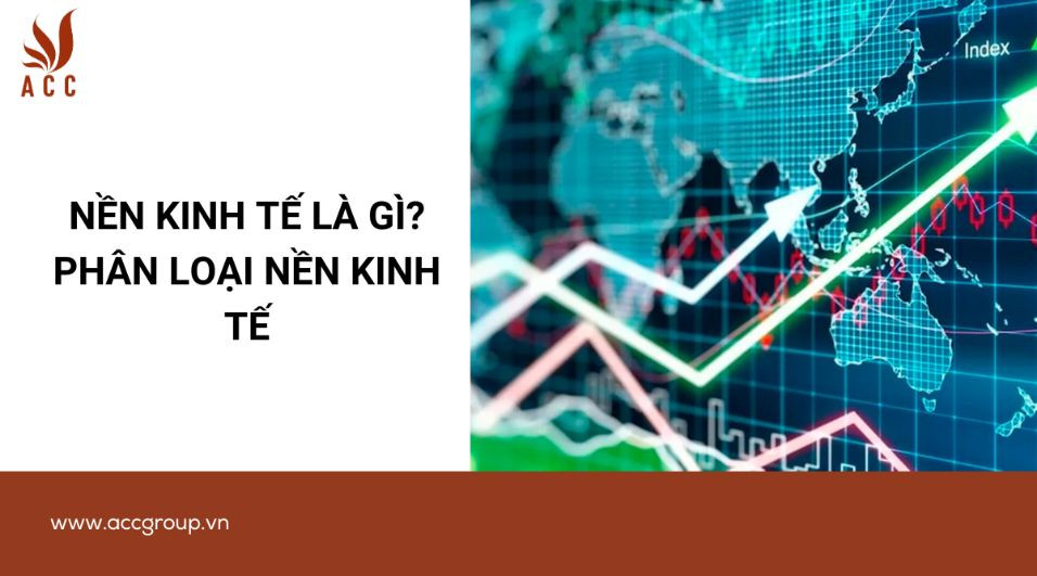 Nền kinh tế là gì? Phân loại nền kinh tế