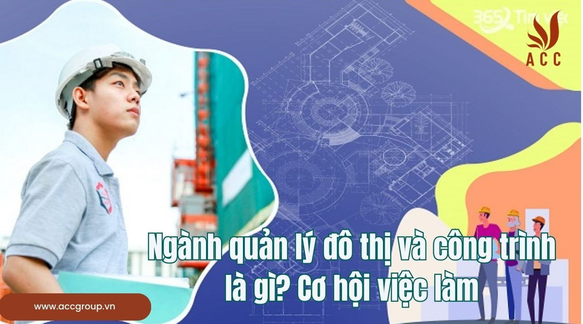 Ngành quản lý đô thị và công trình là gì? Cơ hội việc làm
