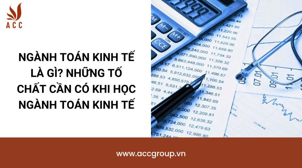 Ngành toán kinh tế là gì? Những tố chất cần có khi học ngành toán kinh tế