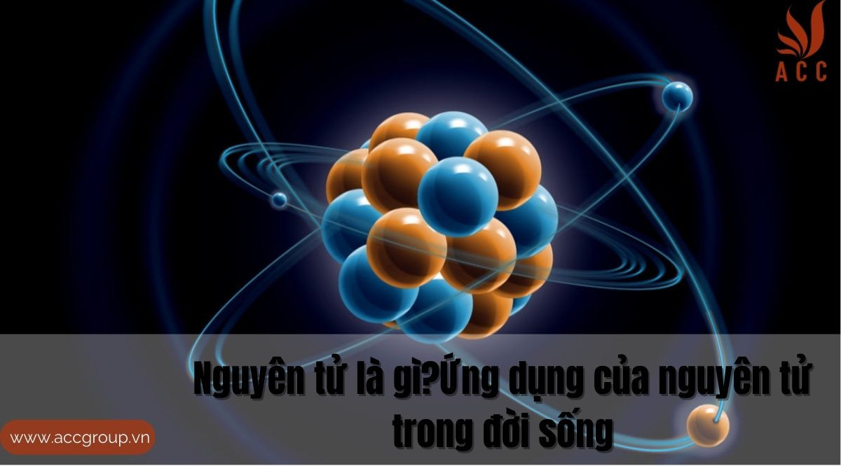 nguyen-tu-la-giung-dung-cua-nguyen-tu-trong-doi-song